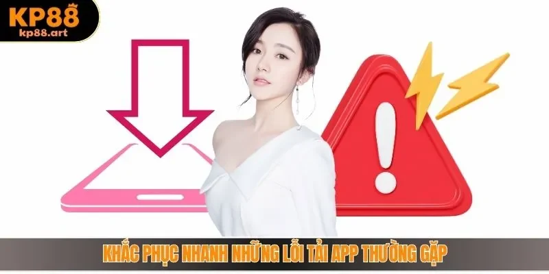 Khắc phục nhanh những lỗi tải app thường gặp